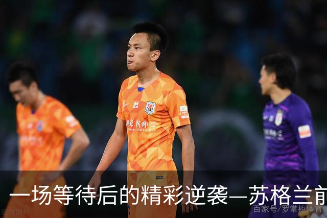 一场等待后的精彩逆袭—苏格兰前锋的塞维利亚新篇章